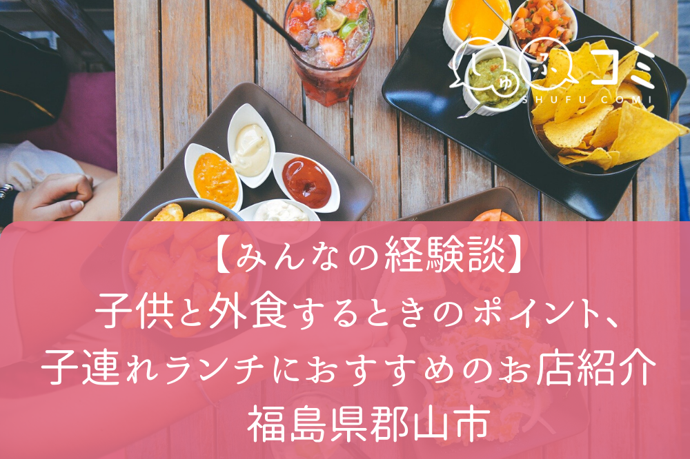 みんなの経験談 子供と外食するときのポイント 子連れランチにおすすめのお店紹介 福島県郡山市 しゅふコミ